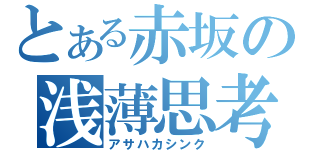 とある赤坂の浅薄思考（アサハカシンク）