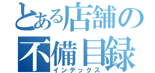 とある店舗の不備目録（インデックス）