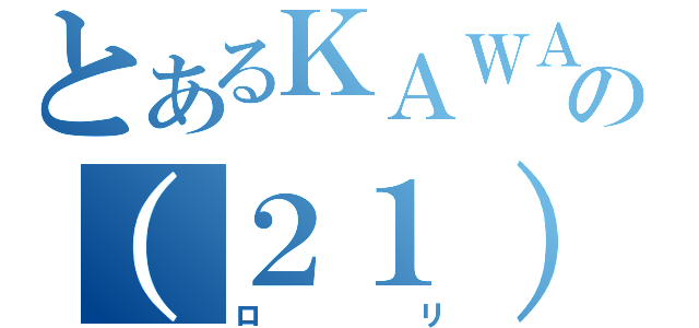 とあるＫＡＷＡＺの（２１）（ロリ）