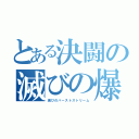 とある決闘の滅びの爆裂疾風弾（滅びのバーストストリーム）