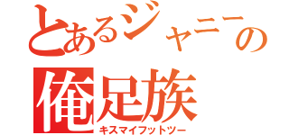 とあるジャニーズの俺足族（キスマイフットツー）