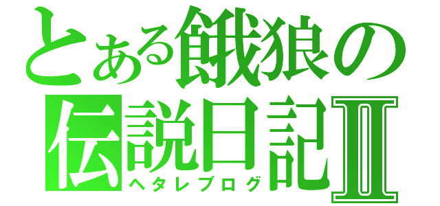 とある餓狼の伝説日記Ⅱ（ヘタレブログ）