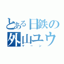 とある日鉄の外山ユウカ（マーン）