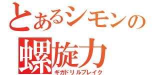 とあるシモンの螺旋力（ギガドリルブレイク）