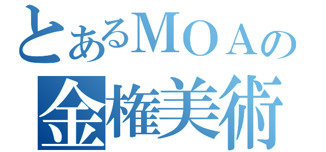 とあるＭＯＡの金権美術（）