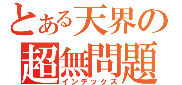 とある天界の超無問題（インデックス）