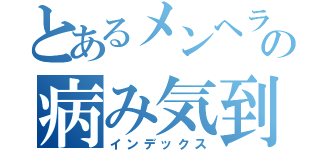 とあるメンヘラの病み気到来（インデックス）