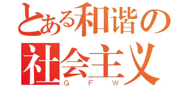 とある和谐の社会主义（ＧＦＷ）