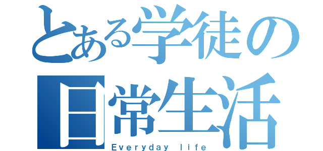 とある学徒の日常生活（Ｅｖｅｒｙｄａｙ ｌｉｆｅ）