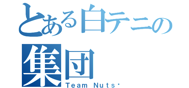 とある白テニの集団（Ｔｅａｍ Ｎｕｔｓ）