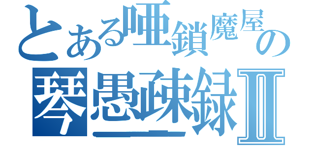 とある唖鎖魔屋の琴愚疎録Ⅱ（ｑｑｑｑｑｑｑｑｑｑｑｑｑｑｑｑｑｑｑｑｑｑｑｑｑｑｑｑｑｑｑｑｑｑｑｑｑｑｑｑｑｑｑｑｑｑｑｑｑｑｑｑｑｑｑｑｑｑｑｑｑｑｑｑｑｑｑｑｑｗｗｗｗｗｗｗｗｗｗｗｗｗｗｗｗｗｗｗｗｗｗｗｗｗｗｗｗｗｗｗｗｗｗｗｗｗｗｄｄｄｄｄｄｄｄｄｄｄｄｄｄｄｄｄｄｄｄｄｄｄｄｄｄｄｄｄｄｄｄｄｄｄｄｄｄｗｗｗｗｗｗｗｗｗｗｗｗｗｗｗｗｗｗｗｗｗｗｗｗｗｗｗｗｗｗｗｗ）