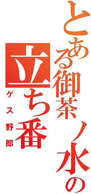 とある御茶ノ水の立ち番（ゲス野郎）