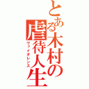 とある木村の虐待人生（ヴァイオレンス）