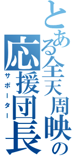 とある全天周映画の応援団長 （サポーター）