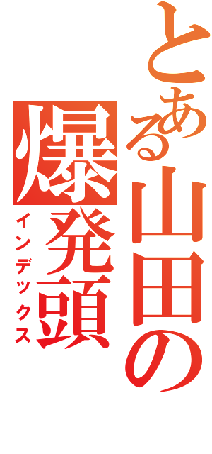 とある山田の爆発頭（インデックス）