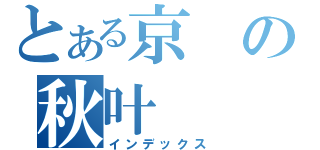 とある京の秋叶（インデックス）