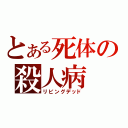 とある死体の殺人病（リビングデッド）