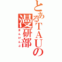 とあるＴＡＵの漫研部（まんけんぶ）