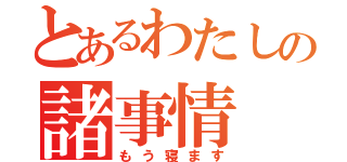 とあるわたしの諸事情（もう寝ます）