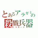 とあるアラガミの殺戮兵器（トマホーク）