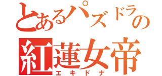 とあるパズドラの紅蓮女帝（エキドナ）