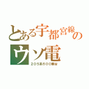 とある宇都宮線のウソ電（２０５系６００番台）