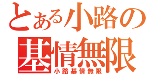 とある小路の基情無限（小路基情無限）