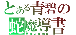 とある青碧の蛇魔導書（Ｈａｚａｍａ）