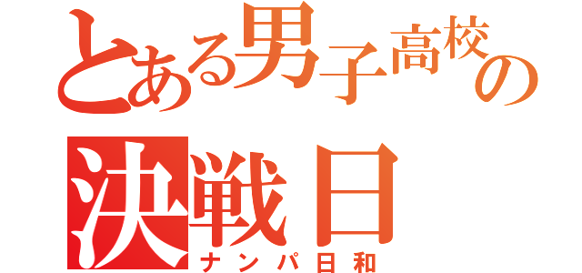 とある男子高校生の決戦日（ナンパ日和）