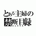 とある主婦の禁断目録（なんだそれ）