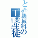 とある機械科の工業生徒（インダストリアル）