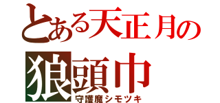 とある天正月の狼頭巾（守護魔シモツキ）