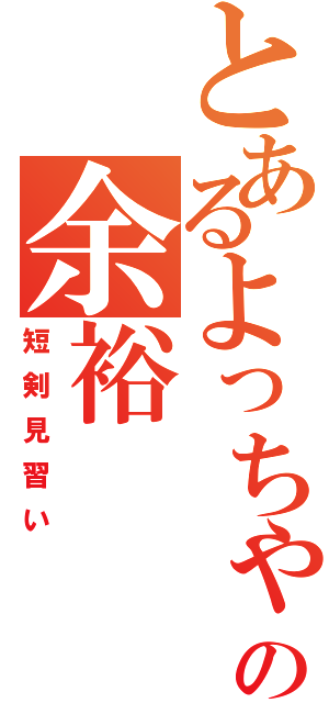 とあるよっちゃんの余裕（短剣見習い）