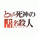 とある死神の書名殺人（デスノート）