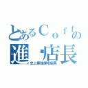 とあるＣｏｆｆｅｅ ｓｈｏｐの進墼店長（史上最強御宅店長）