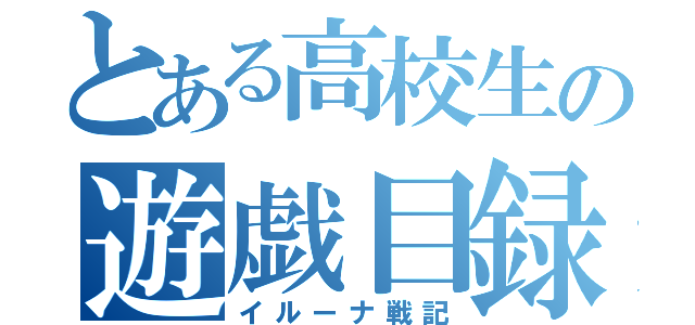 とある高校生の遊戯目録（イルーナ戦記）