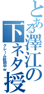 とある澤江の下ネタ授業（クレーム殺到中ｗ）