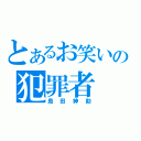 とあるお笑いの犯罪者（島田紳助）