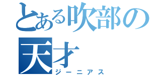 とある吹部の天才（ジーニアス）