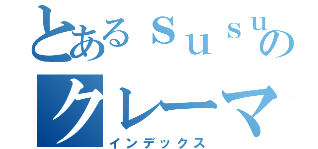 とあるｓｕｓｕｒｕのクレーマー（インデックス）