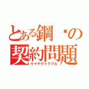 とある鋼卧の契約問題（ケイヤクトラブル）