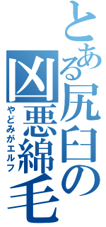 とある尻臼の凶悪綿毛（やどみがエルフ）