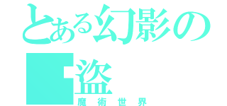 とある幻影の俠盜（魔術世界）