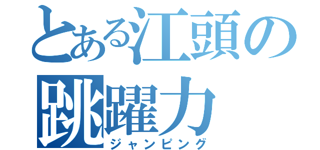 とある江頭の跳躍力（ジャンピング）