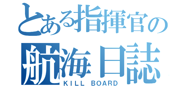 とある指揮官の航海日誌（ＫＩＬＬ ＢＯＡＲＤ）