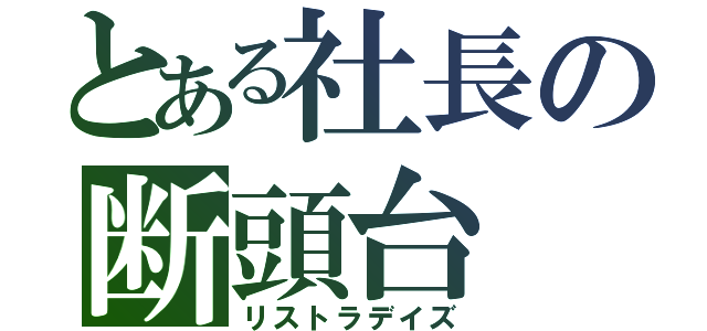 とある社長の断頭台（リストラデイズ）