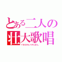 とある二人の壮大歌唱（ぐるたみん×かにぱん。）