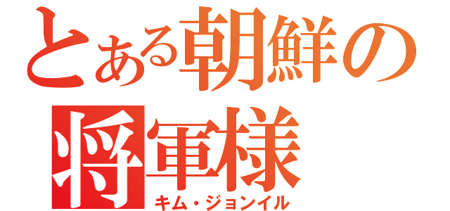 とある朝鮮の将軍様（キム・ジョンイル）