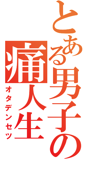 とある男子の痛人生（オタデンセツ）