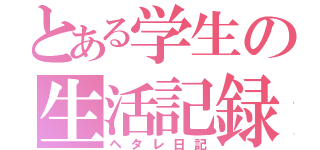 とある学生の生活記録（ヘタレ日記）